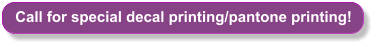 Call for special decal printing/pantone printing!