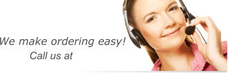 We make ordering easy!  Call us at